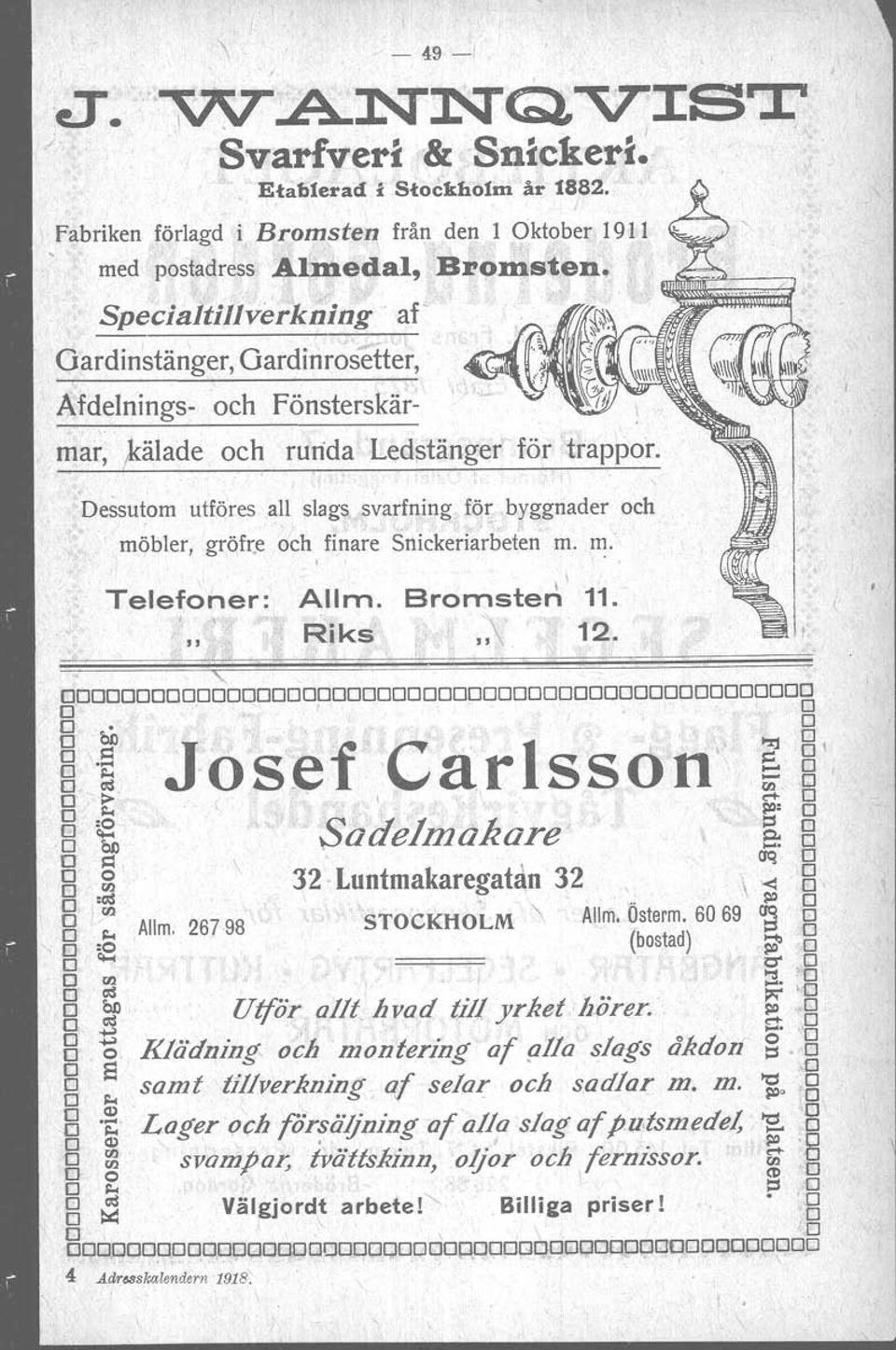 Dessutom utföres all slags svarfning fö~ byggnader och möbler, gröfre och finare Srtickeriarbet~n m. m.,. \ Telefoner: Allm, \ \ Bromsten 11. Riks,\ 12.