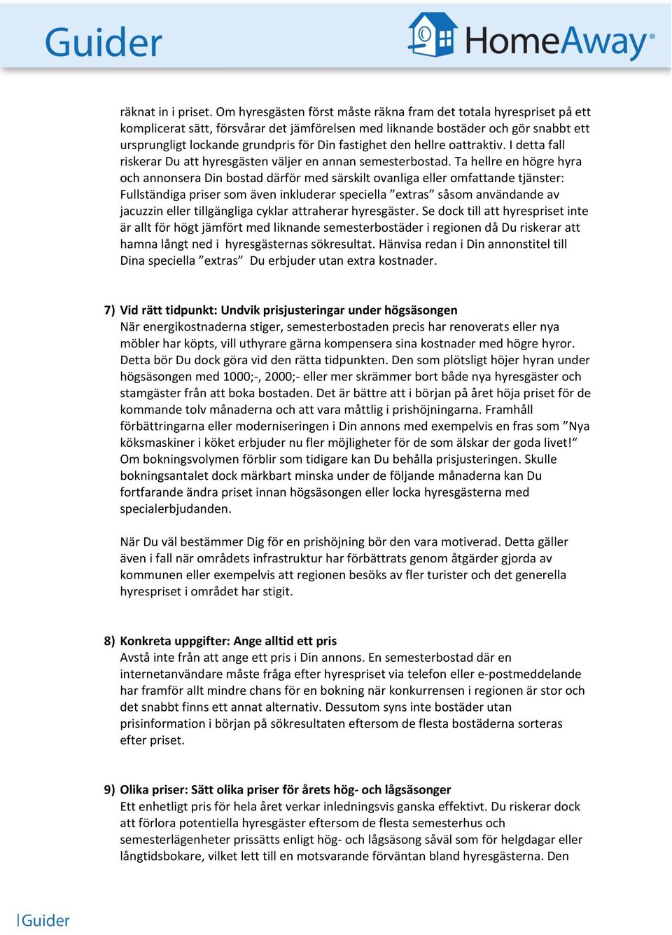 fastighet den hellre oattraktiv. I detta fall riskerar Du att hyresgästen väljer en annan semesterbostad.