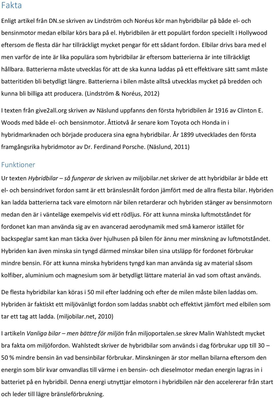 Elbilar drivs bara med el men varför de inte är lika populära som hybridbilar är eftersom batterierna är inte tillräckligt hållbara.