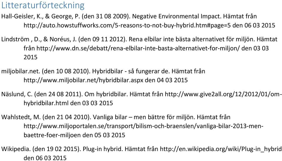 se/debatt/rena-elbilar-inte-basta-alternativet-for-miljon/ den 03 03 2015 miljobilar.net. (den 10 08 2010). Hybridbilar - så fungerar de. Hämtat från http://www.miljobilar.net/hybridbilar.