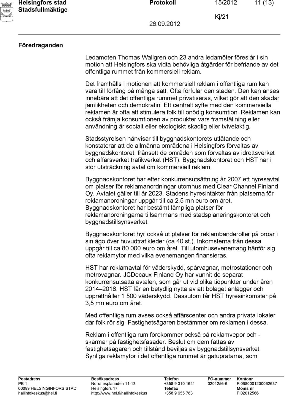 Den kan anses innebära att det offentliga rummet privatiseras, vilket gör att den skadar jämlikheten och demokratin.