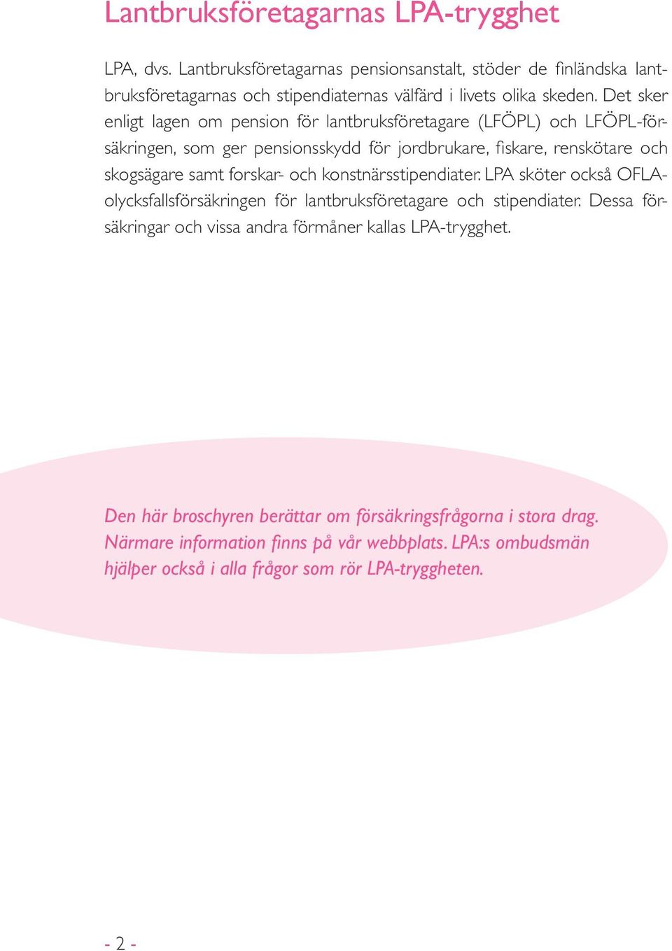 och konstnärsstipendiater. LPA sköter också OFLAolycksfallsförsäkringen för lantbruksföretagare och stipendiater. Dessa försäkringar och vissa andra förmåner kallas LPA-trygghet.