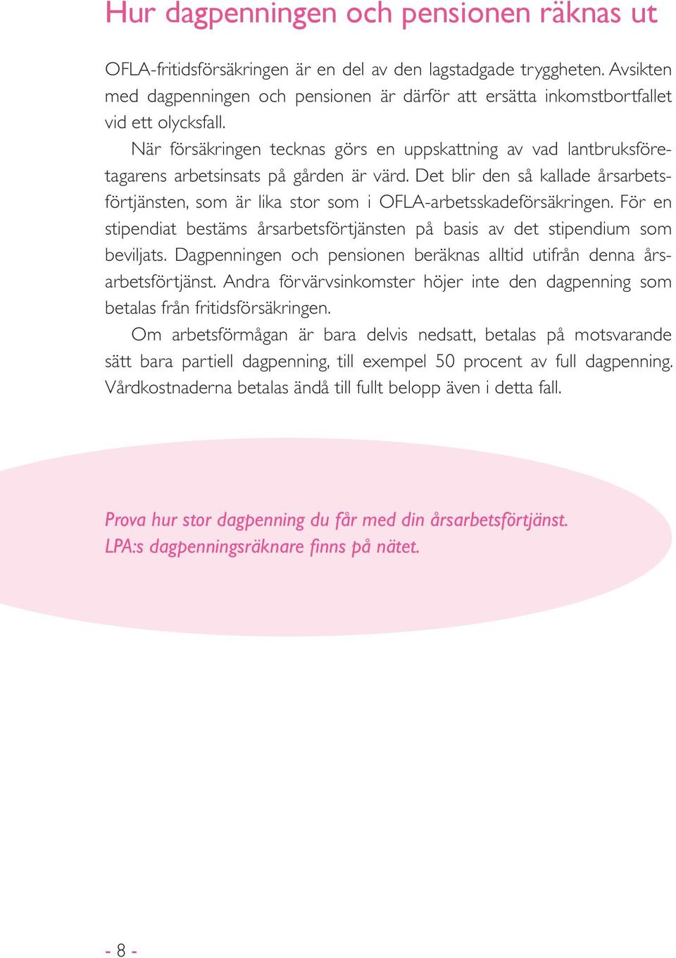 När försäkringen tecknas görs en uppskattning av vad lantbruksföretagarens arbetsinsats på gården är värd.