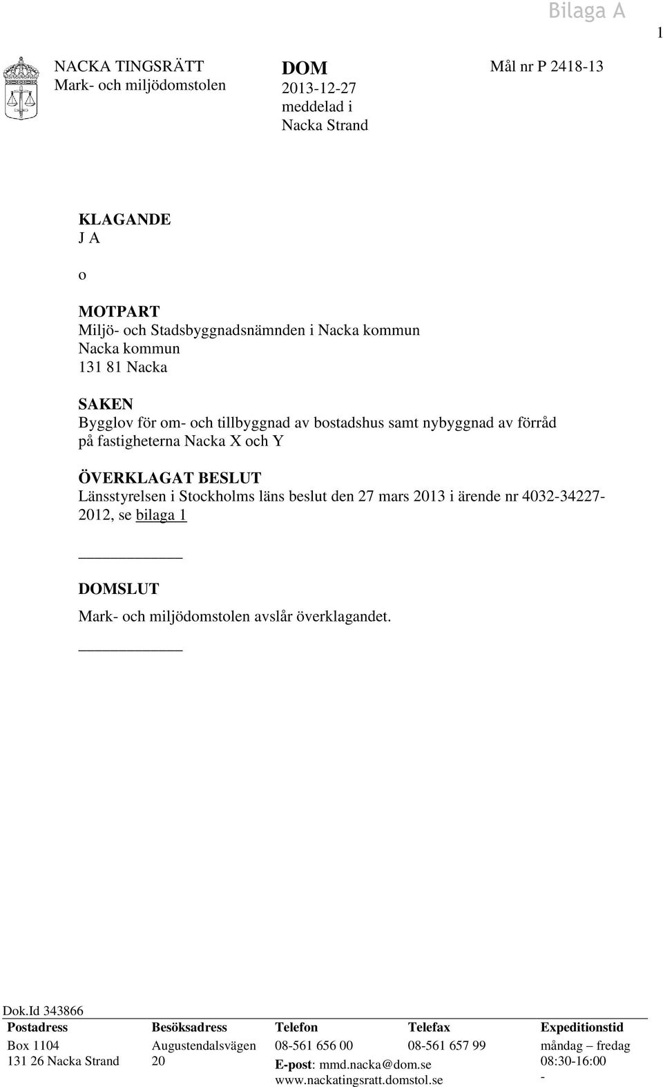 Stockholms läns beslut den 27 mars 2013 i ärende nr 4032-34227- 2012, se bilaga 1 DOMSLUT Mark- och miljödomstolen avslår överklagandet. Dok.