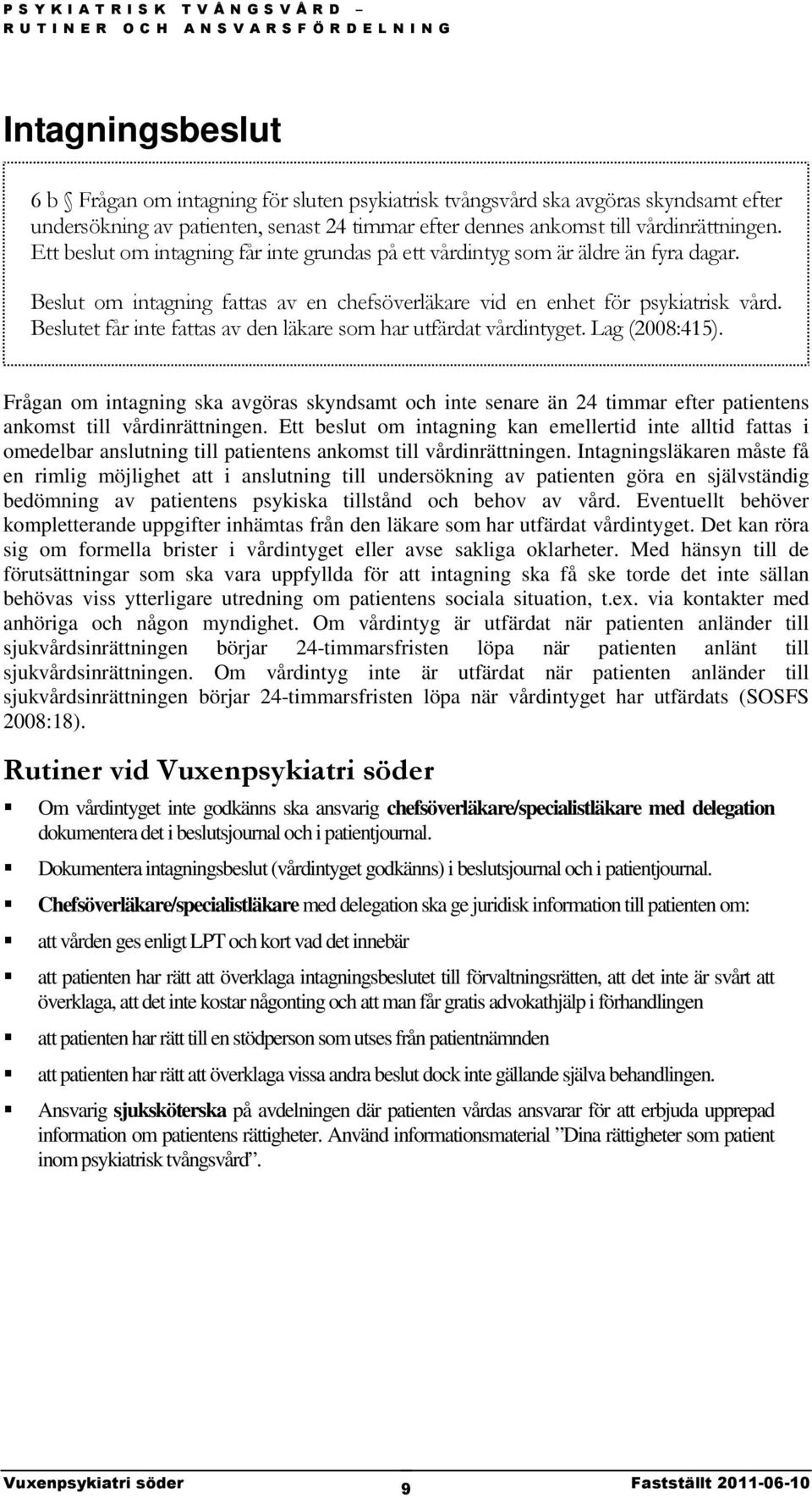 Beslutet får inte fattas av den läkare som har utfärdat vårdintyget. Lag (2008:415).