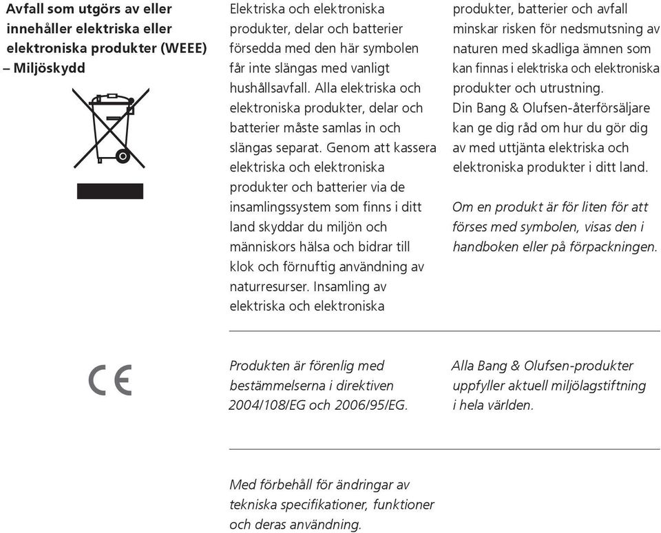 Genom att kassera elektriska och elektroniska produkter och batterier via de insamlingssystem som finns i ditt land skyddar du miljön och människors hälsa och bidrar till klok och förnuftig