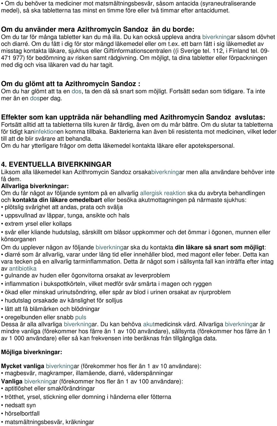 Om du fått i dig för stor mängd läkemedel eller om t.ex. ett barn fått i sig läkemedlet av misstag kontakta läkare, sjukhus eller Giftinformationscentralen ((i Sverige tel. 112, i Finland tel.