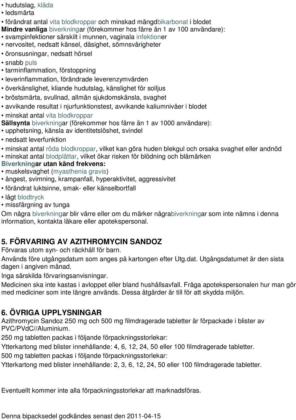 leverenzymvärden överkänslighet, kliande hudutslag, känslighet för solljus bröstsmärta, svullnad, allmän sjukdomskänsla, svaghet avvikande resultat i njurfunktionstest, avvikande kaliumnivåer i