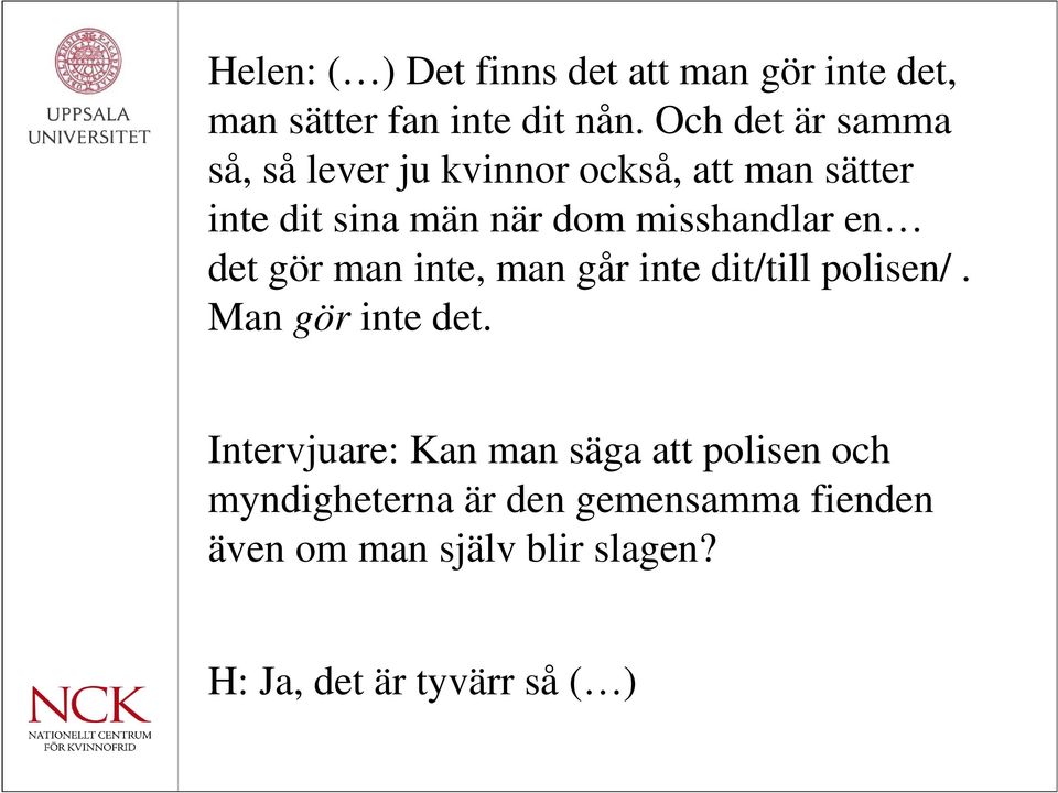 misshandlar en det gör man inte, man går inte dit/till polisen/. Man gör inte det.