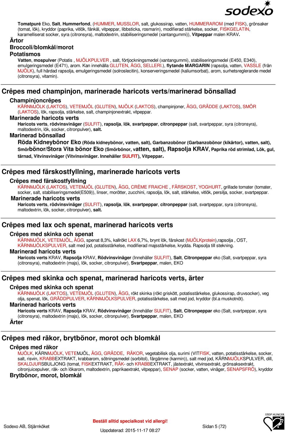 Ärtor /blomkål/morot mos Vatten, mospulver (, MJÖLKPULVER, salt, förtjockningsmedel (xantangummi), stabiliseringsmedel (E450, E340), emulgeringsmedel (E471), arom. Kan innehålla GLUTEN, ÄGG, SELLERI.