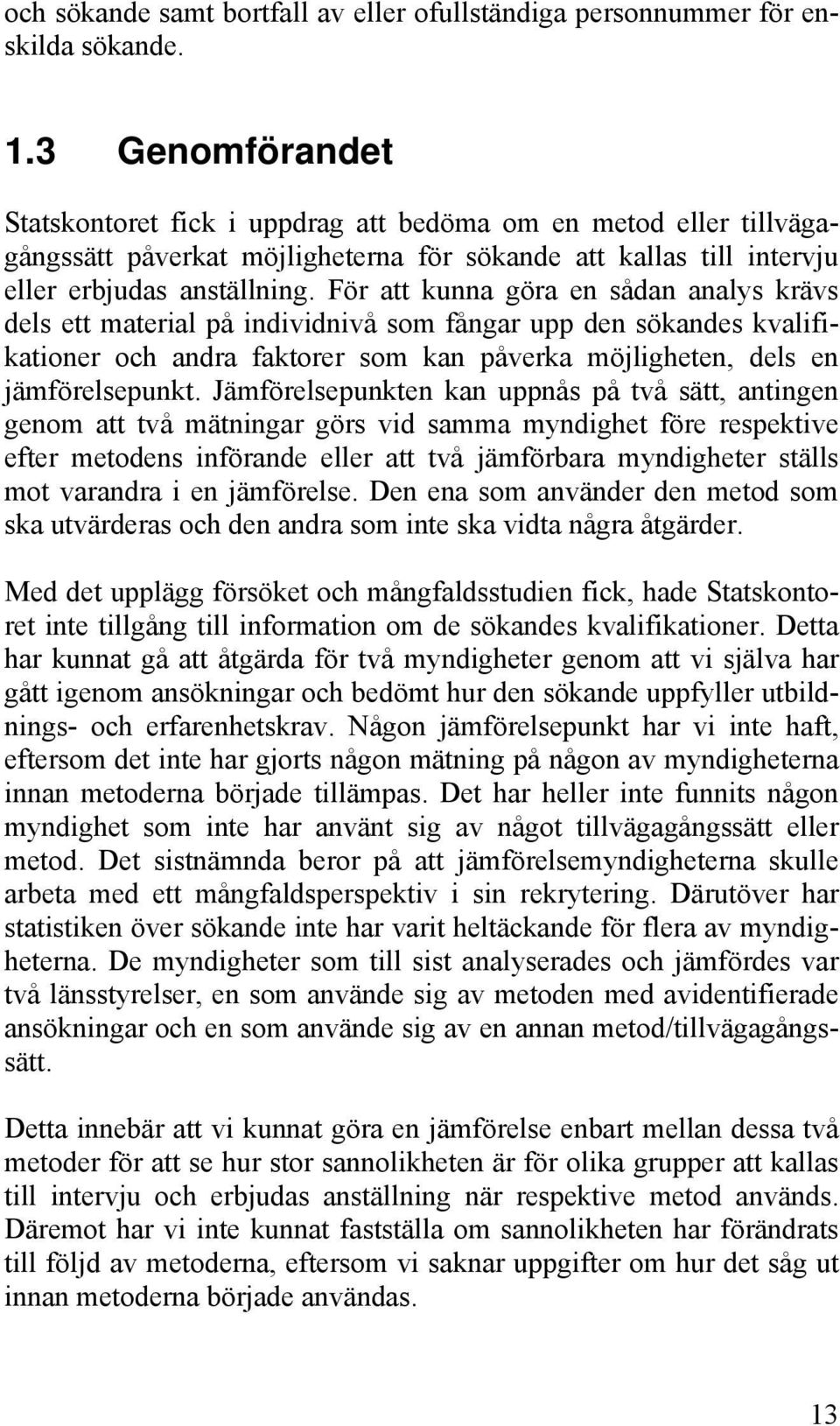 För att kunna göra en sådan analys krävs dels ett material på individnivå som fångar upp den sökandes kvalifikationer och andra faktorer som kan påverka möjligheten, dels en jämförelsepunkt.