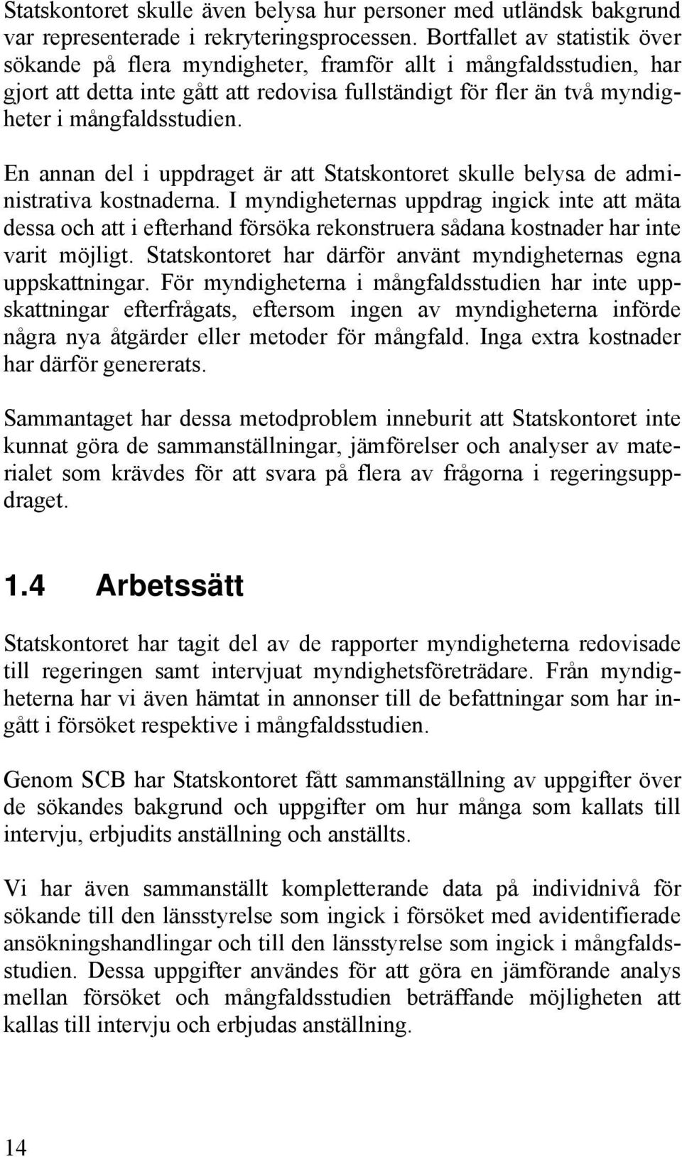 En annan del i uppdraget är att Statskontoret skulle belysa de administrativa kostnaderna.