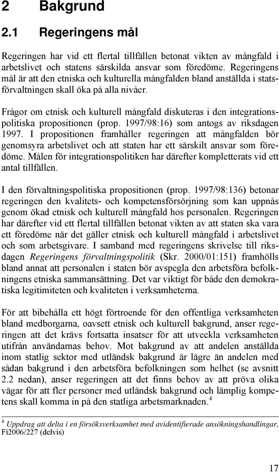 Frågor om etnisk och kulturell mångfald diskuteras i den integrationspolitiska propositionen (prop. 1997/98:16) som antogs av riksdagen 1997.