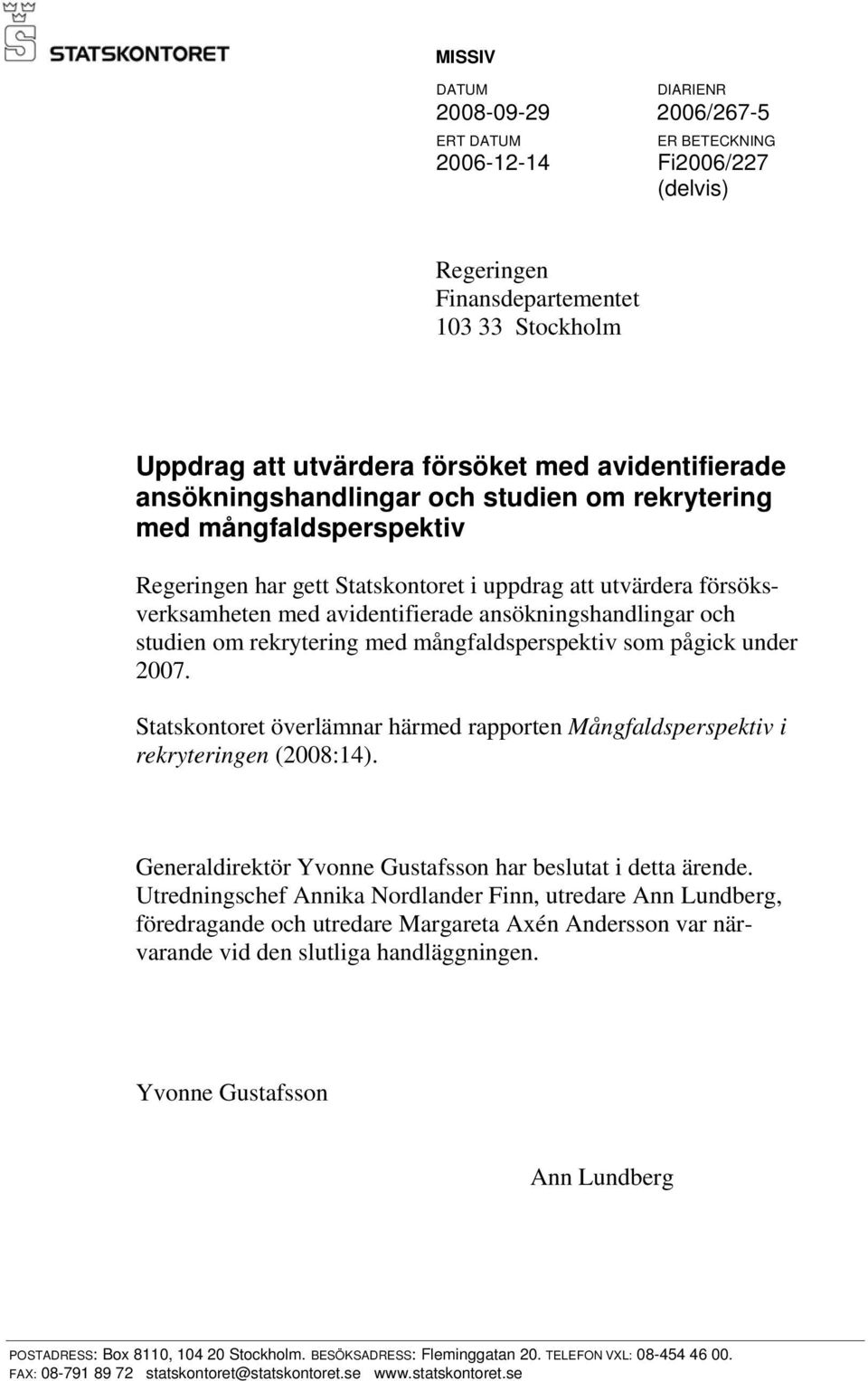 studien om rekrytering med mångfaldsperspektiv som pågick under 2007. Statskontoret överlämnar härmed rapporten Mångfaldsperspektiv i rekryteringen (2008:14).