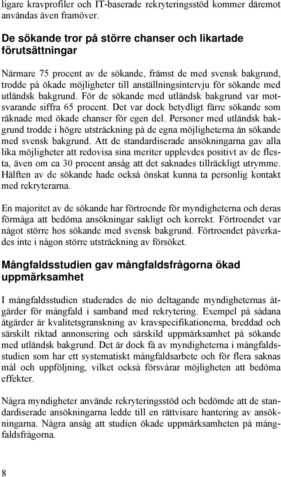 utländsk bakgrund. För de sökande med utländsk bakgrund var motsvarande siffra 65 procent. Det var dock betydligt färre sökande som räknade med ökade chanser för egen del.