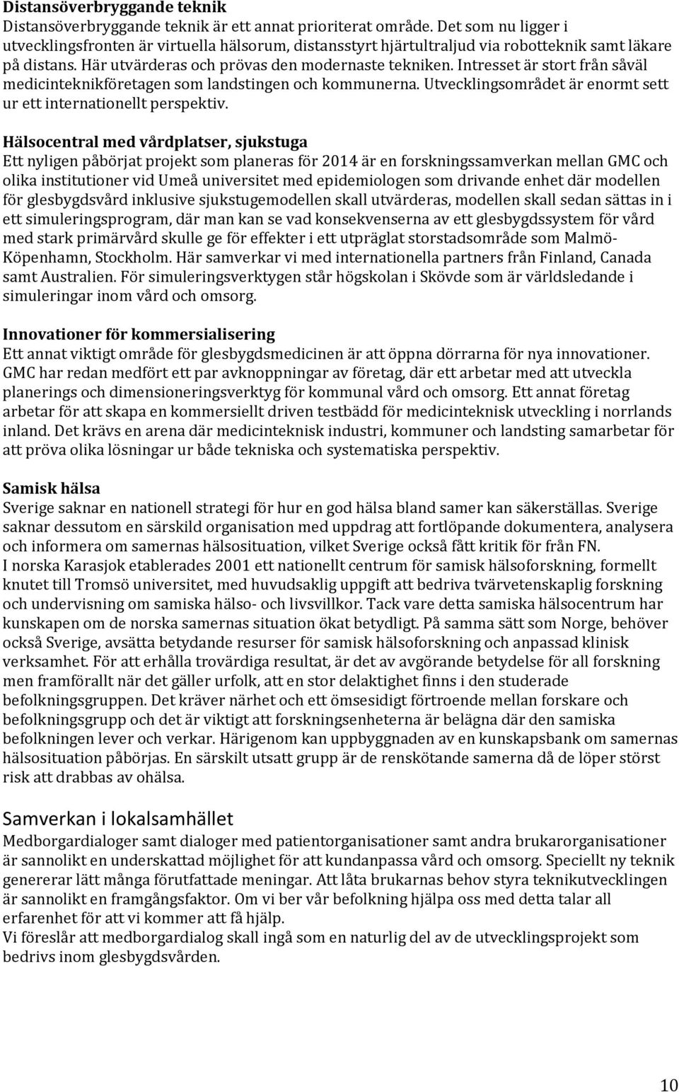 Intresset är stort från såväl medicinteknikföretagen som landstingen och kommunerna. Utvecklingsområdet är enormt sett ur ett internationellt perspektiv.