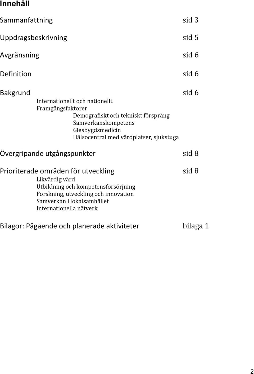 sjukstuga Övergripande utgångspunkter sid 8 Prioriterade områden för utveckling sid 8 Likvärdig vård Utbildning och