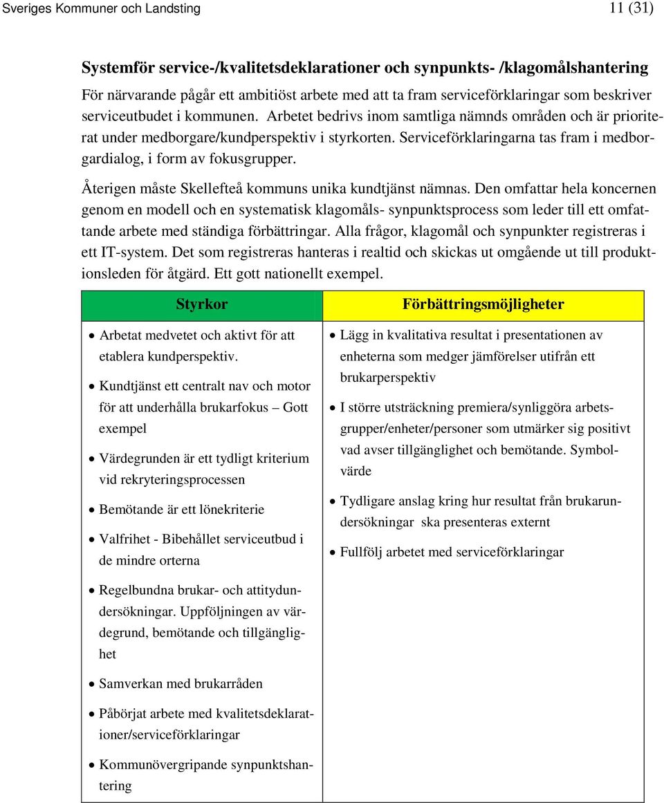 Serviceförklaringarna tas fram i medborgardialog, i form av fokusgrupper. Återigen måste Skellefteå kommuns unika kundtjänst nämnas.