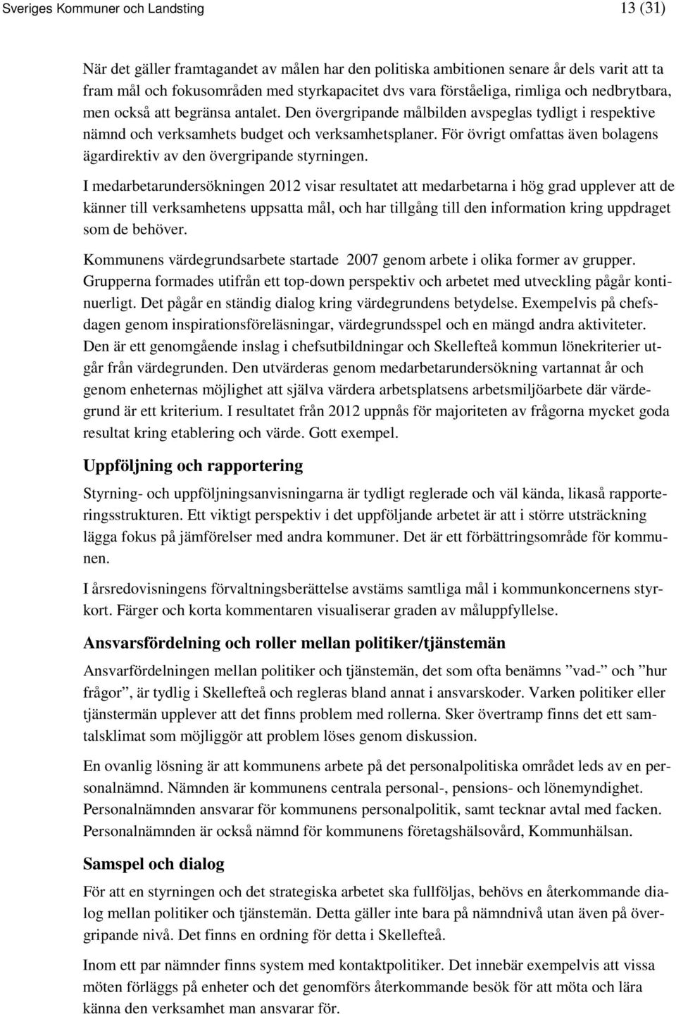 För övrigt omfattas även bolagens ägardirektiv av den övergripande styrningen.