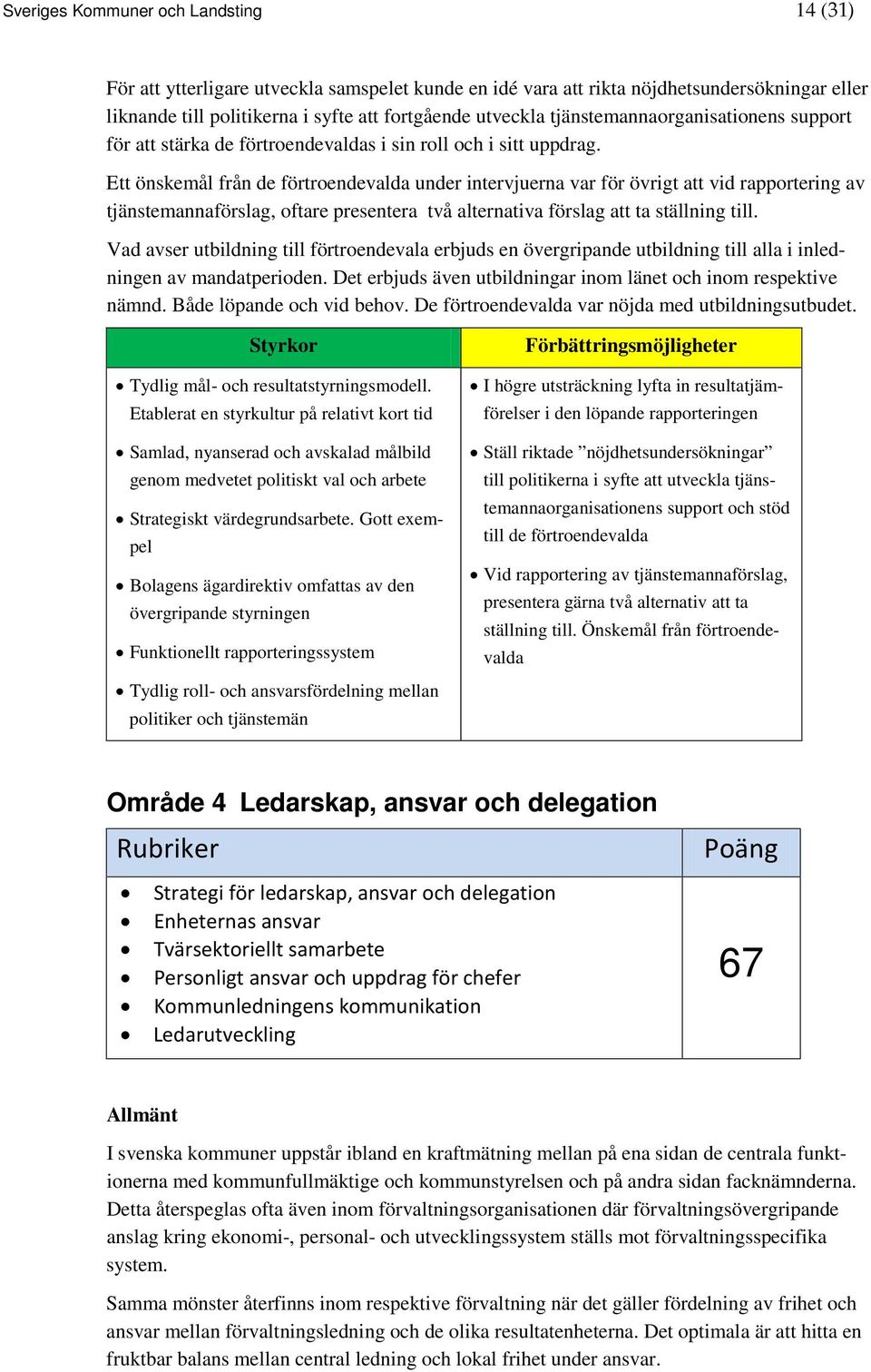 Ett önskemål från de förtroendevalda under intervjuerna var för övrigt att vid rapportering av tjänstemannaförslag, oftare presentera två alternativa förslag att ta ställning till.