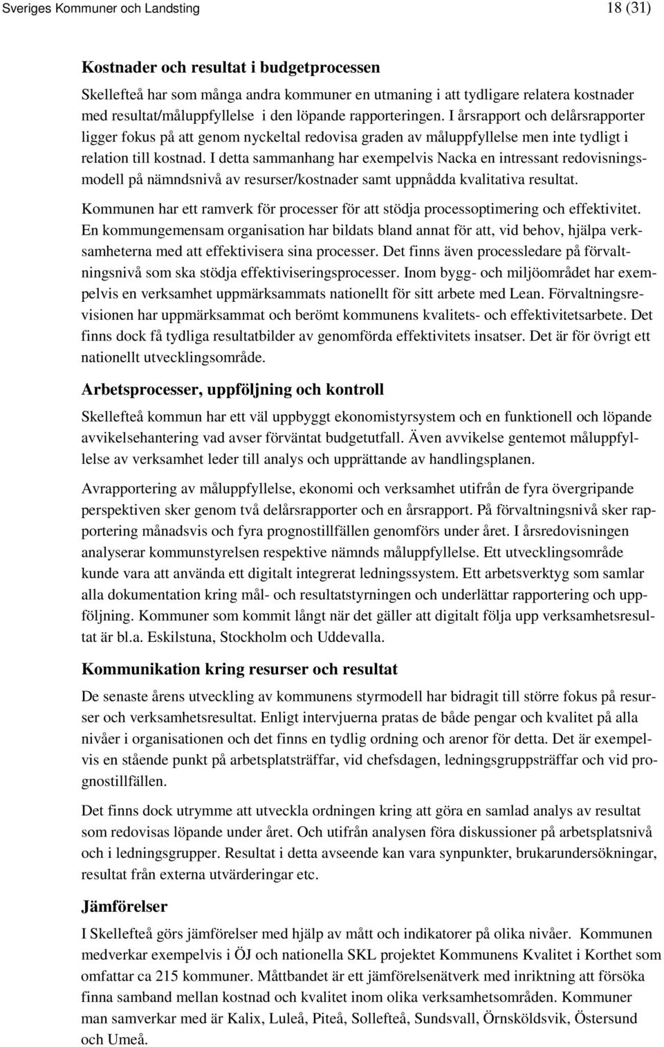 I detta sammanhang har exempelvis Nacka en intressant redovisningsmodell på nämndsnivå av resurser/kostnader samt uppnådda kvalitativa resultat.