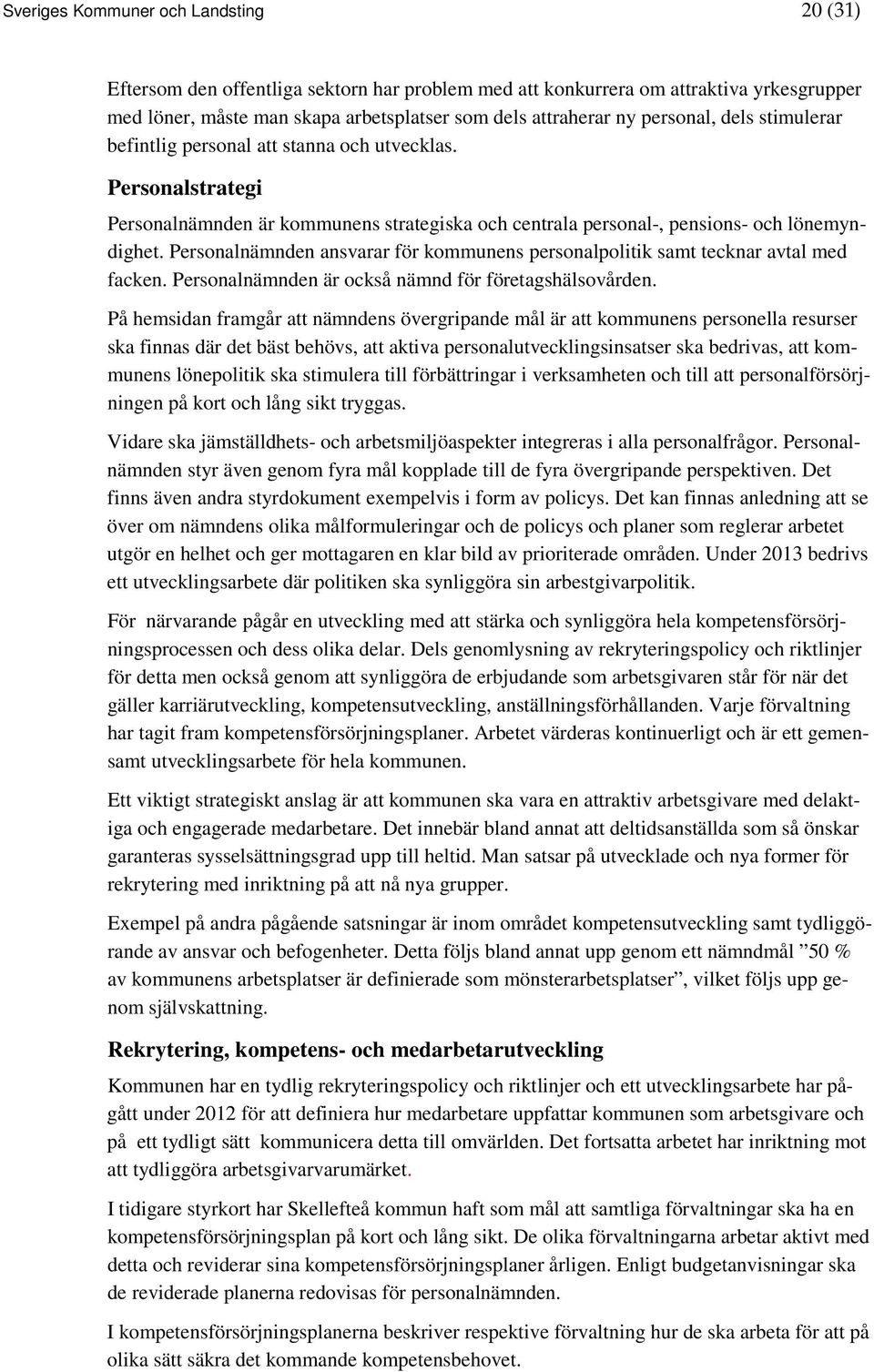 Personalnämnden ansvarar för kommunens personalpolitik samt tecknar avtal med facken. Personalnämnden är också nämnd för företagshälsovården.