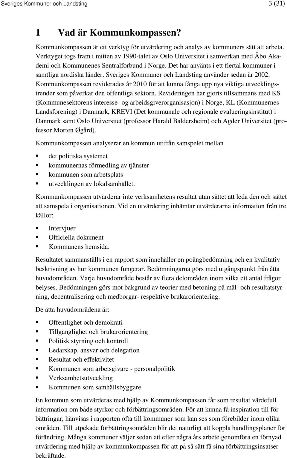 Sveriges Kommuner och Landsting använder sedan år 2002. Kommunkompassen reviderades år 2010 för att kunna fånga upp nya viktiga utvecklingstrender som påverkar den offentliga sektorn.