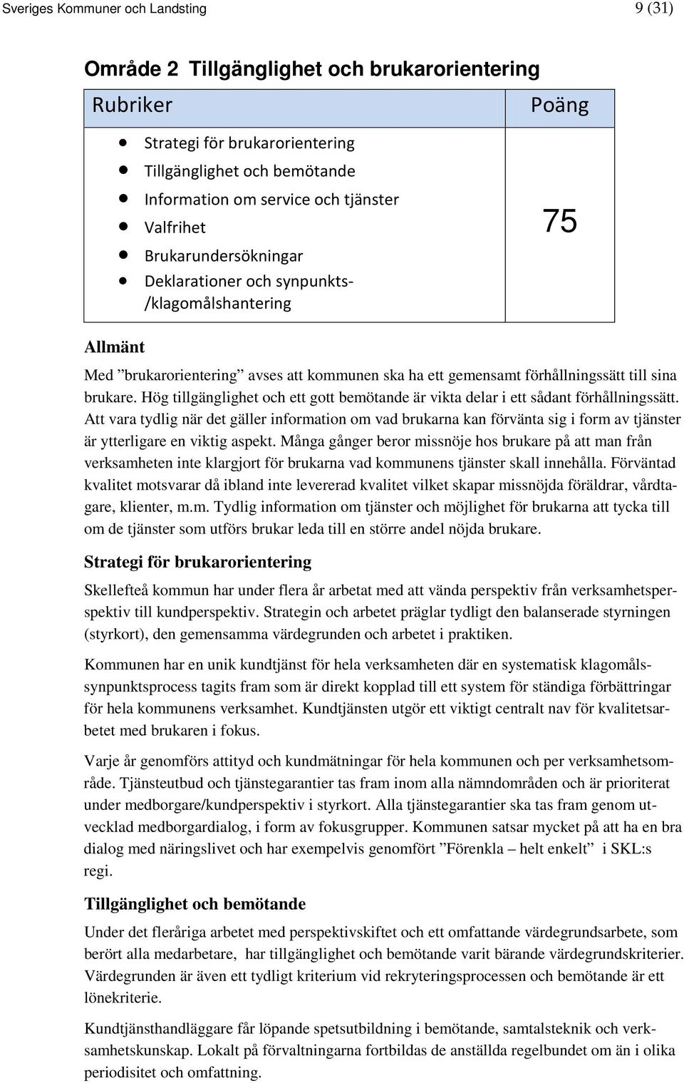 Hög tillgänglighet och ett gott bemötande är vikta delar i ett sådant förhållningssätt.