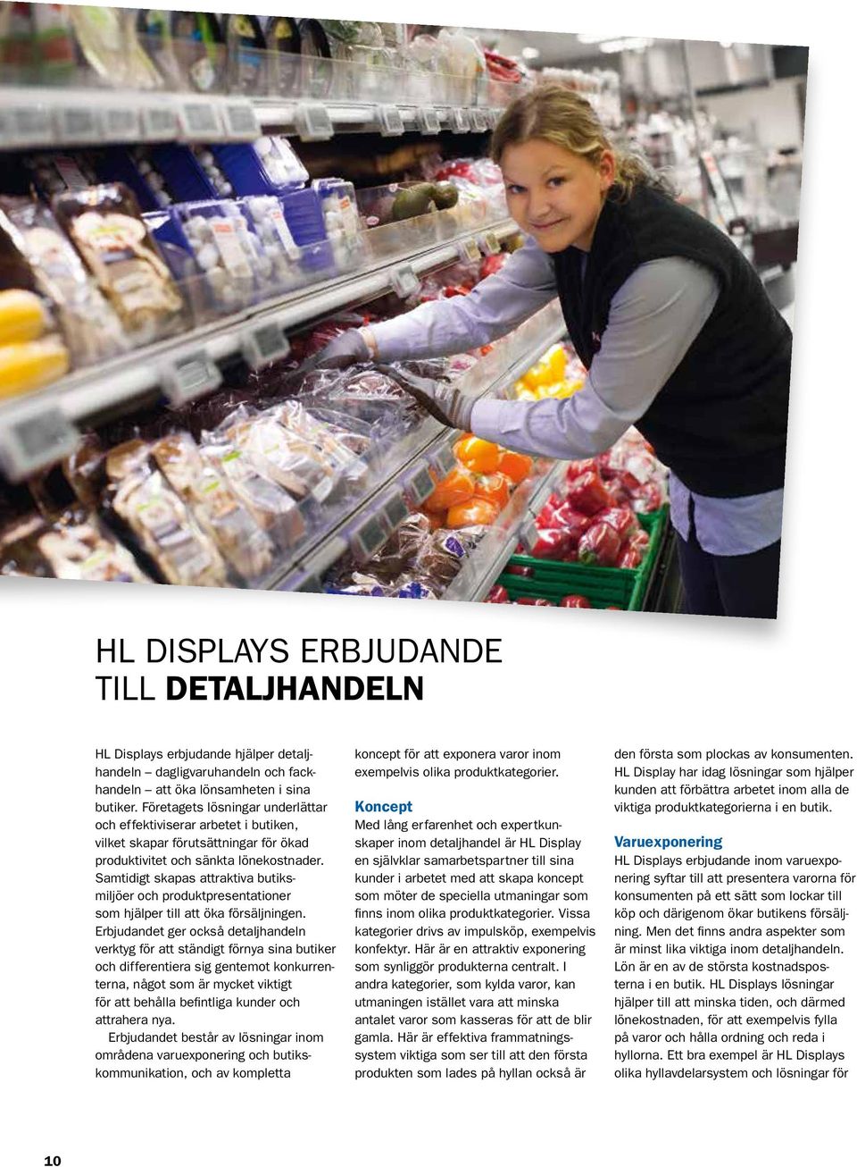 Samtidigt skapas attraktiva butiksmiljöer och produktpresentationer som hjälper till att öka försäljningen.