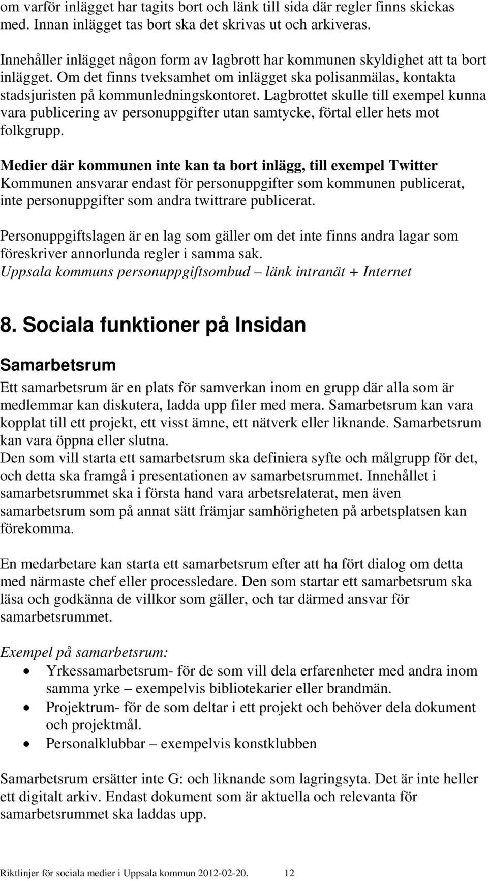 Lagbrottet skulle till exempel kunna vara publicering av personuppgifter utan samtycke, förtal eller hets mot folkgrupp.