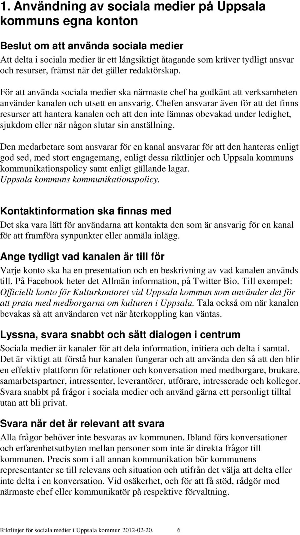 Chefen ansvarar även för att det finns resurser att hantera kanalen och att den inte lämnas obevakad under ledighet, sjukdom eller när någon slutar sin anställning.