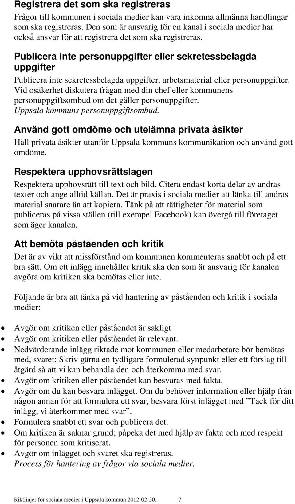 Publicera inte personuppgifter eller sekretessbelagda uppgifter Publicera inte sekretessbelagda uppgifter, arbetsmaterial eller personuppgifter.