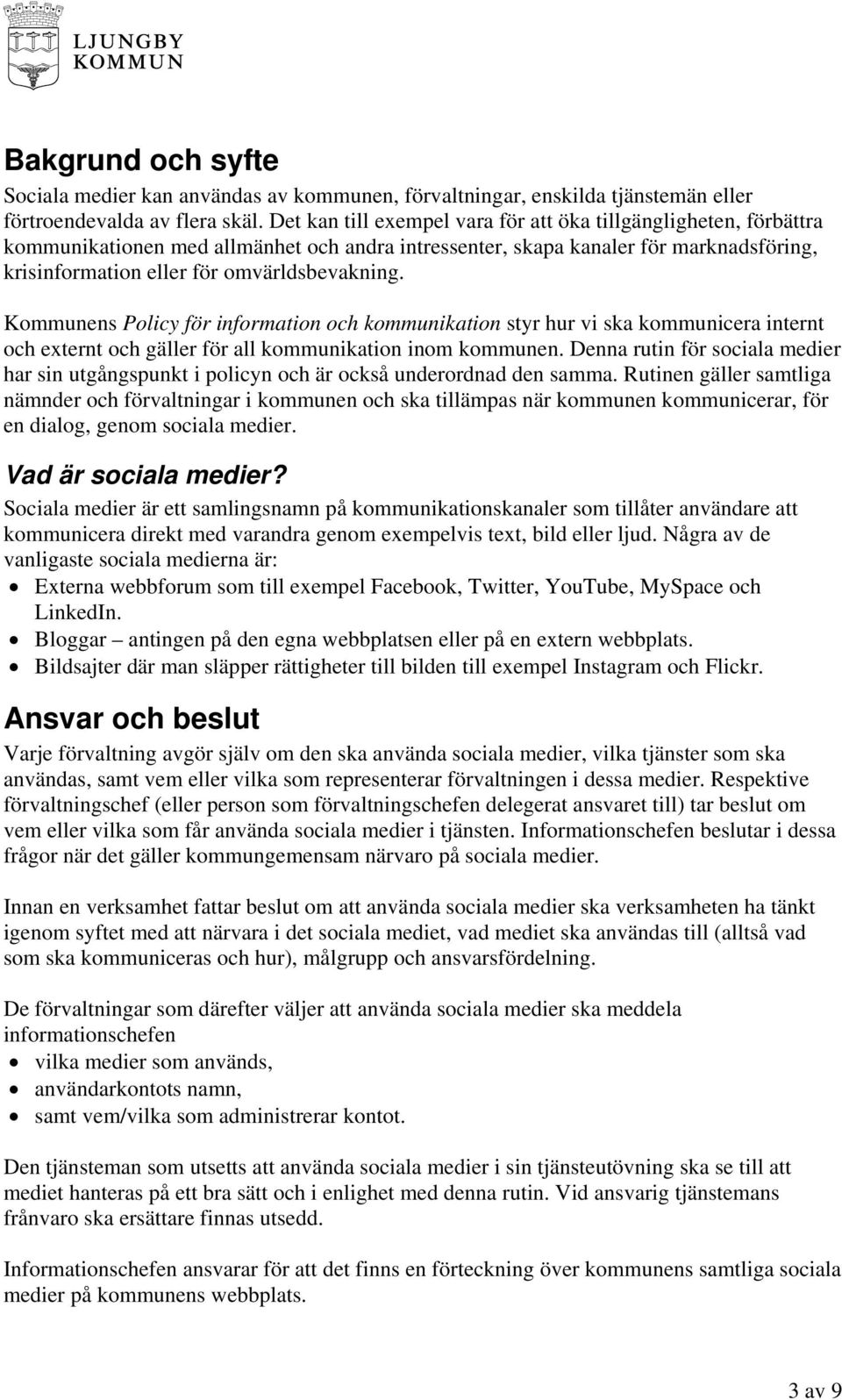 Kommunens Policy för information och kommunikation styr hur vi ska kommunicera internt och externt och gäller för all kommunikation inom kommunen.