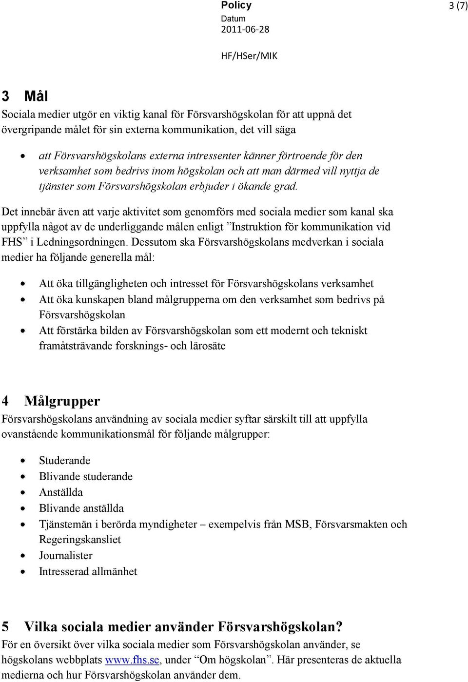 Det innebär även att varje aktivitet som genomförs med sociala medier som kanal ska uppfylla något av de underliggande målen enligt Instruktion för kommunikation vid FHS i Ledningsordningen.