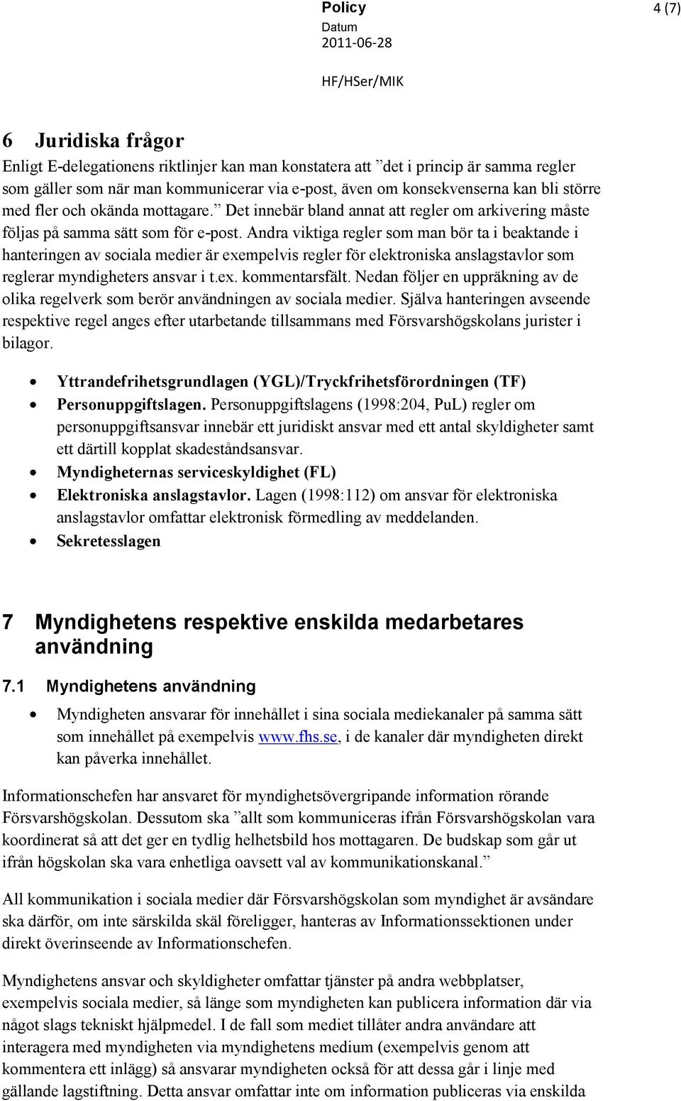 Andra viktiga regler som man bör ta i beaktande i hanteringen av sociala medier är exempelvis regler för elektroniska anslagstavlor som reglerar myndigheters ansvar i t.ex. kommentarsfält.