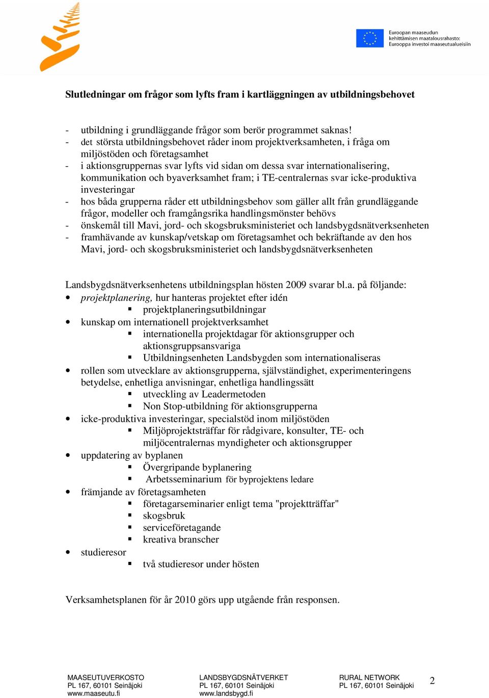 och byaverksamhet fram; i s svar icke-produktiva investeringar - hos båda grupperna råder ett utbildningsbehov som gäller allt från grundläggande frågor, modeller och framgångsrika handlingsmönster