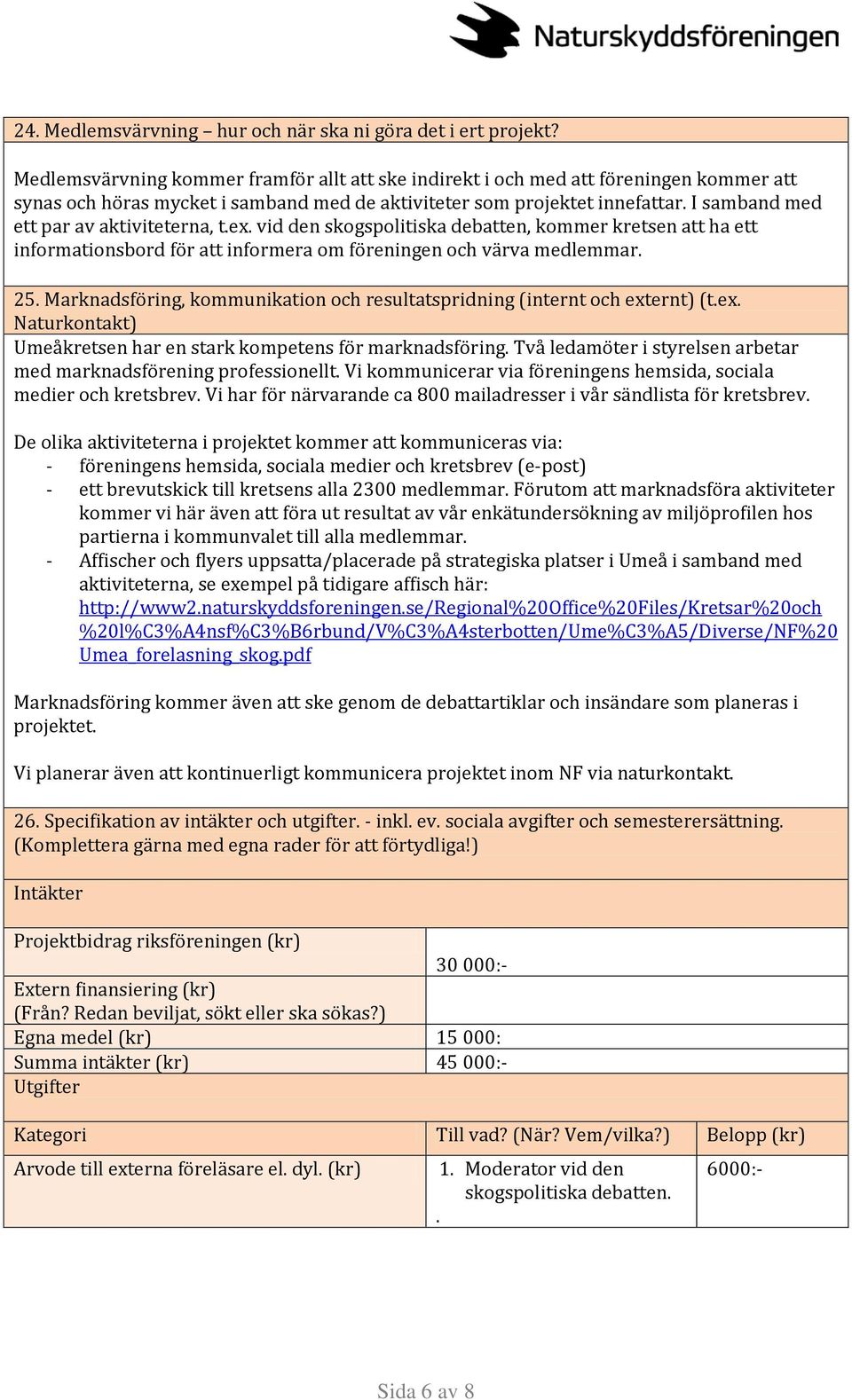 I samband med ett par av aktiviteterna, t.ex. vid den skogspolitiska debatten, kommer kretsen att ha ett informationsbord för att informera om föreningen och värva medlemmar. 25.
