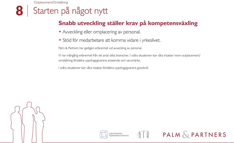 Palm & Partners har gedigen erfarenhet vid avveckling av personal. Vi har mångårig erfarenhet från ett antal olika branscher.