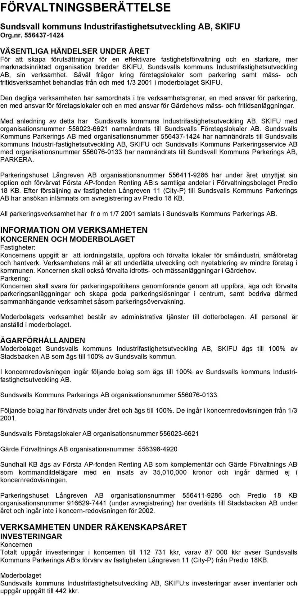 Industrifastighetsutveckling AB, sin verksamhet. Såväl frågor kring företagslokaler som parkering samt mäss- och fritidsverksamhet behandlas från och med 1/3 2001 i moderbolaget SKIFU.