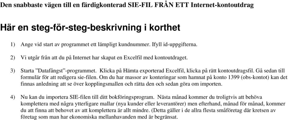 Klicka på Hämta exporterad Excelfil, klicka på rätt kontoutdragsfil. Gå sedan till formulär för att redigera sie-filen.