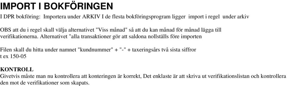 Alternativet "alla transaktioner gör att saldona nollställs före importen Filen skall du hitta under namnet "kundnummer" + "-" + taxeringsårs två