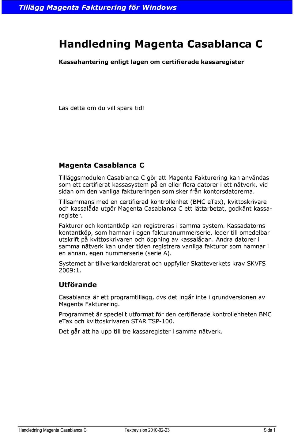 faktureringen som sker från kontorsdatorerna. Tillsammans med en certifierad kontrollenhet (BMC etax), kvittoskrivare och kassalåda utgör Magenta Casablanca C ett lättarbetat, godkänt kassaregister.