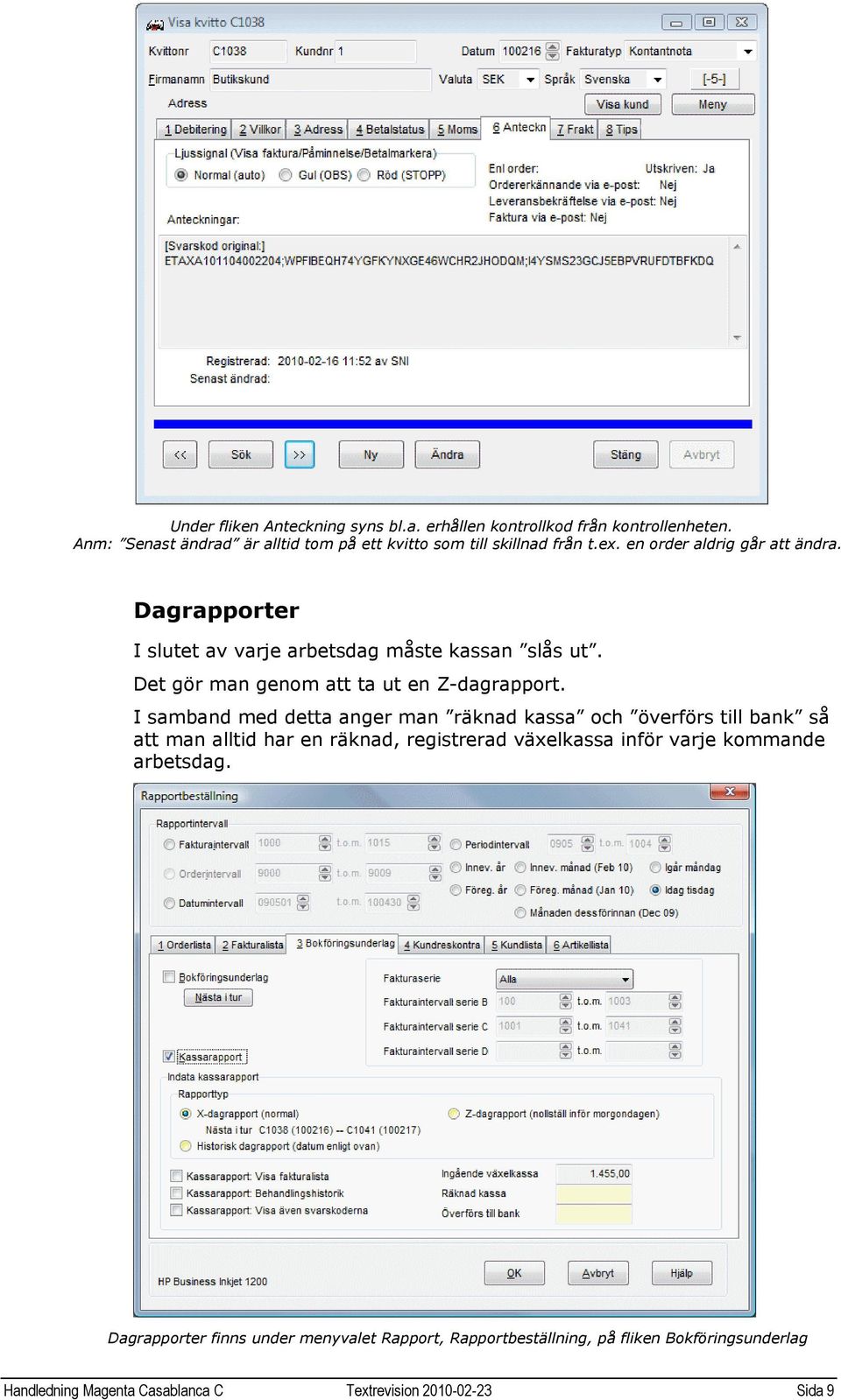 I samband med detta anger man räknad kassa och överförs till bank så att man alltid har en räknad, registrerad växelkassa inför varje kommande