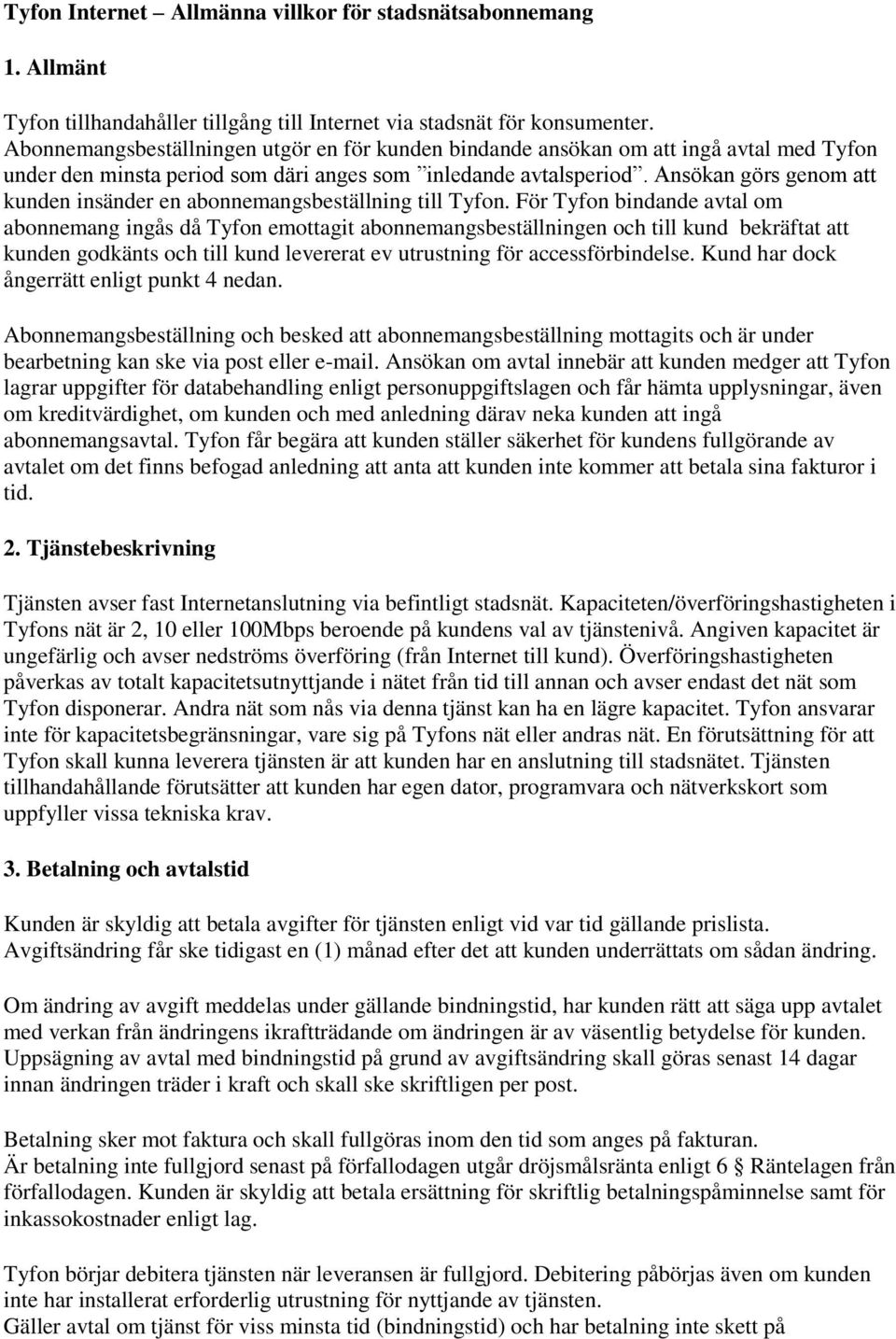 Ansökan görs genom att kunden insänder en abonnemangsbeställning till Tyfon.