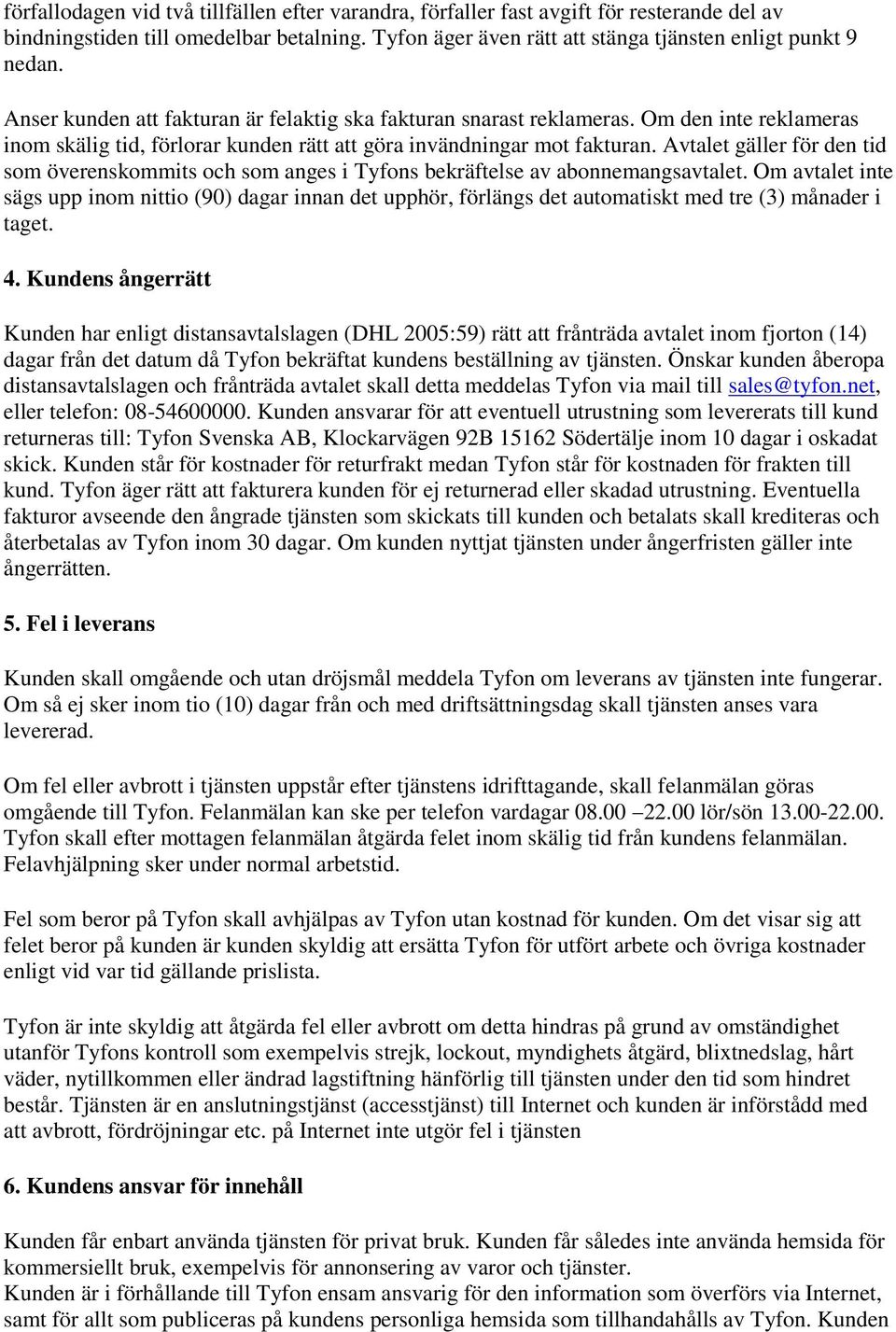 Avtalet gäller för den tid som överenskommits och som anges i Tyfons bekräftelse av abonnemangsavtalet.