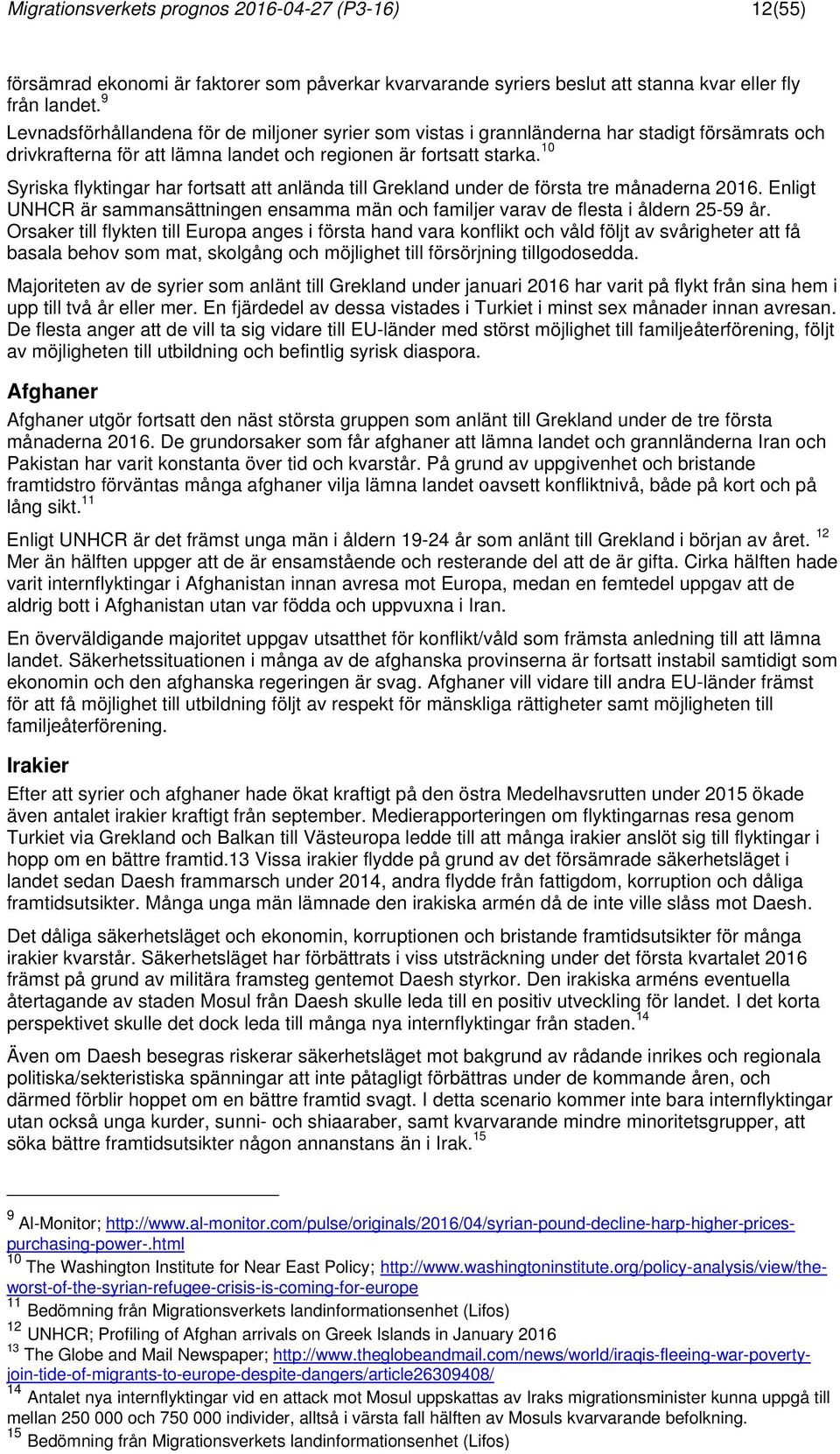 10 Syriska flyktingar har fortsatt att anlända till Grekland under de första tre månaderna 2016. Enligt UNHCR är sammansättningen ensamma män och familjer varav de flesta i åldern 25-59 år.