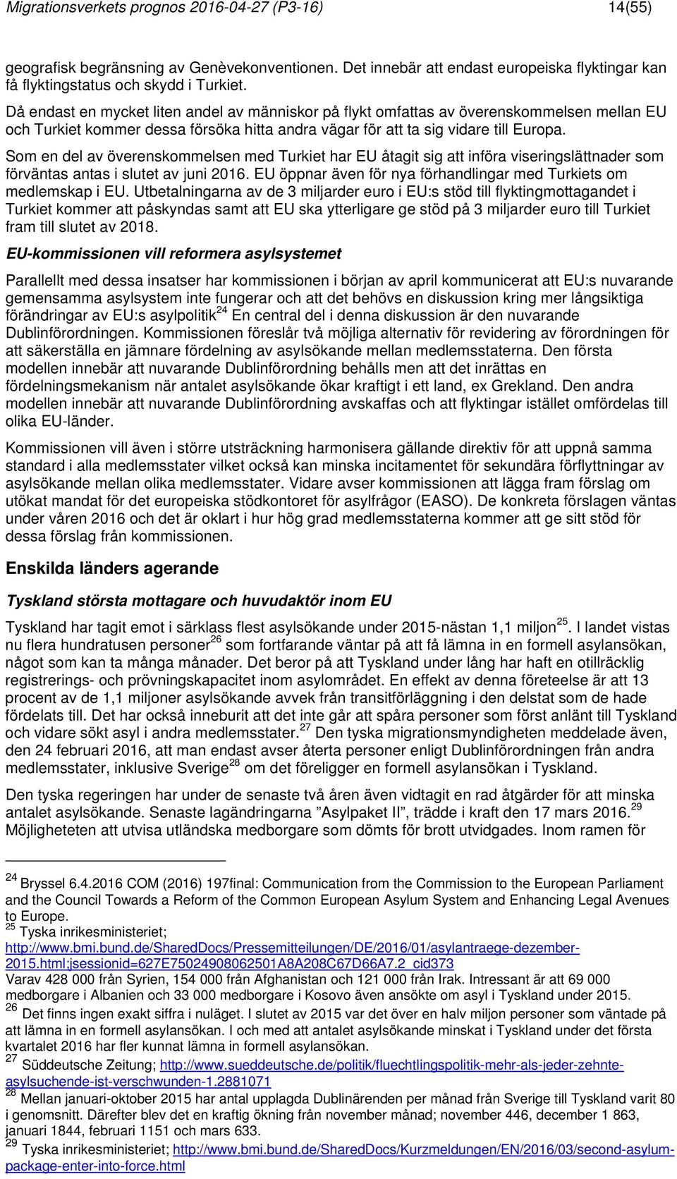 Som en del av överenskommelsen med Turkiet har EU åtagit sig att införa viseringslättnader som förväntas antas i slutet av juni 2016.