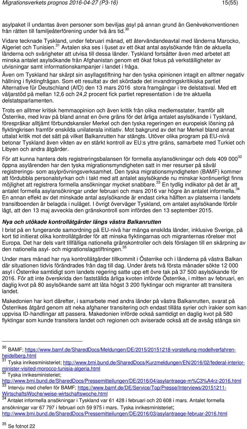 31 Avtalen ska ses i ljuset av ett ökat antal asylsökande från de aktuella länderna och svårigheter att utvisa till dessa länder.