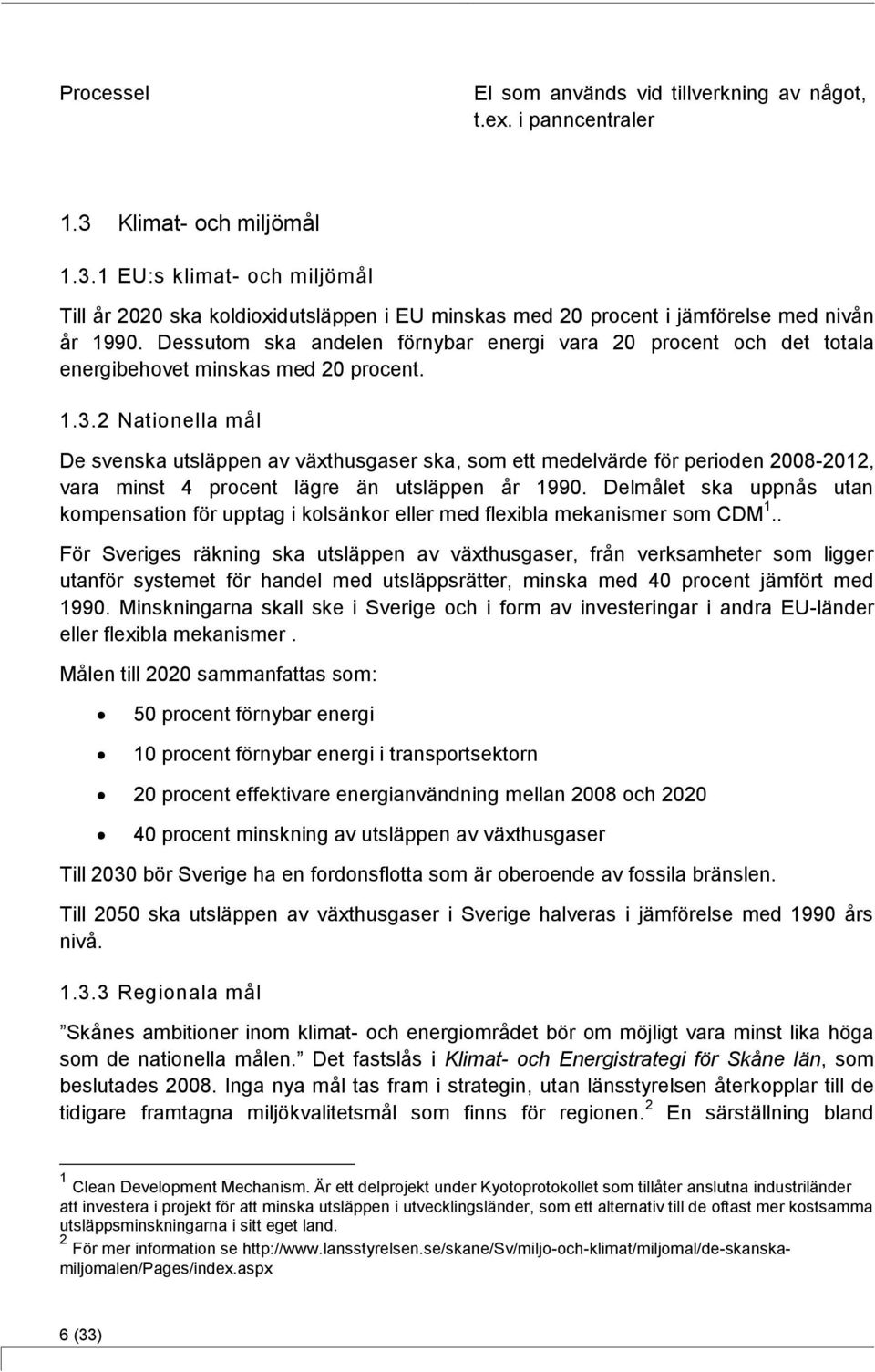 Dessutom ska andelen förnybar energi vara 20 procent och det totala energibehovet minskas med 20 procent. 1.3.