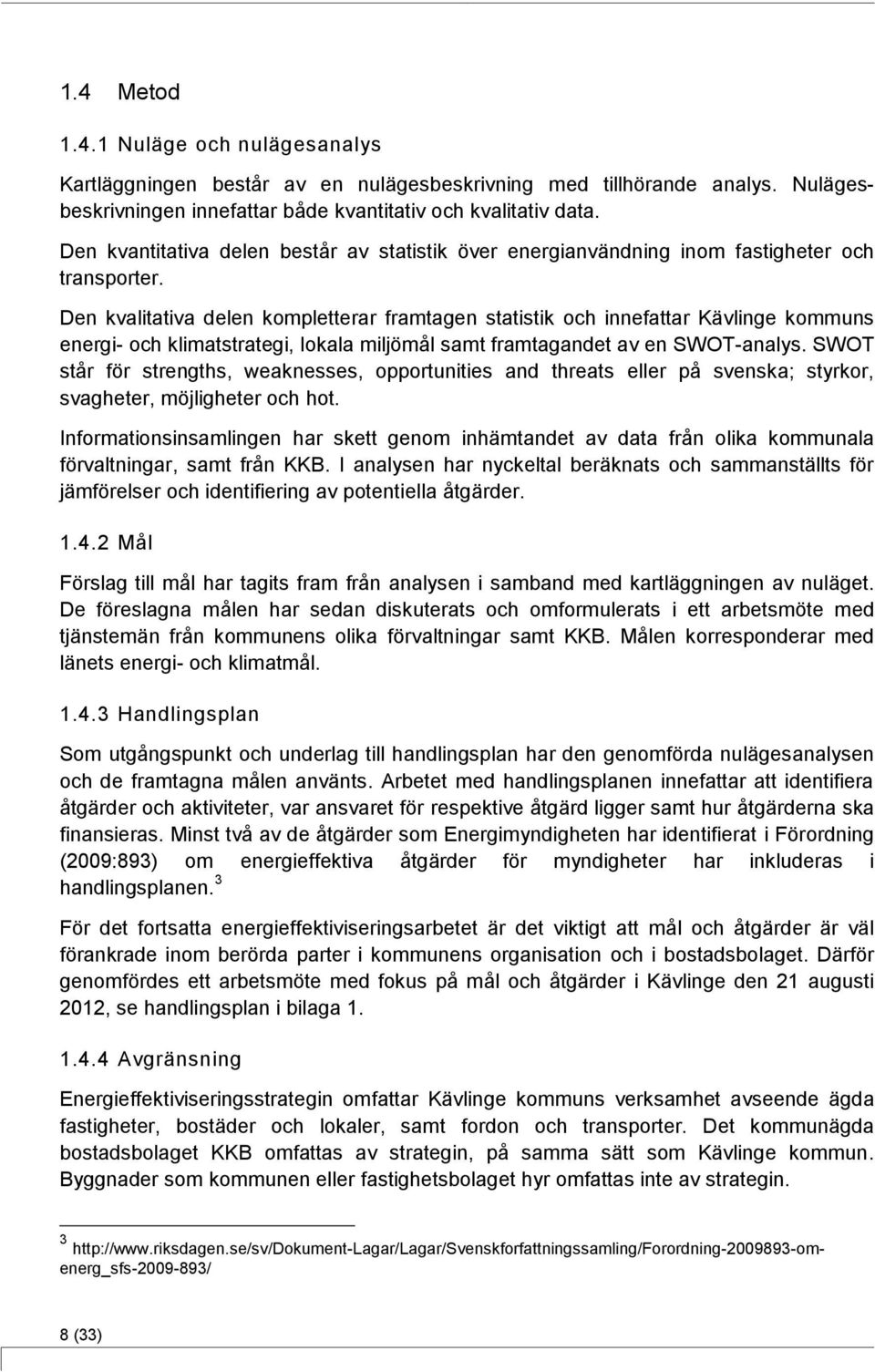 Den kvalitativa delen kompletterar framtagen statistik och innefattar Kävlinge kommuns energi- och klimatstrategi, lokala miljömål samt framtagandet av en SWOT-analys.